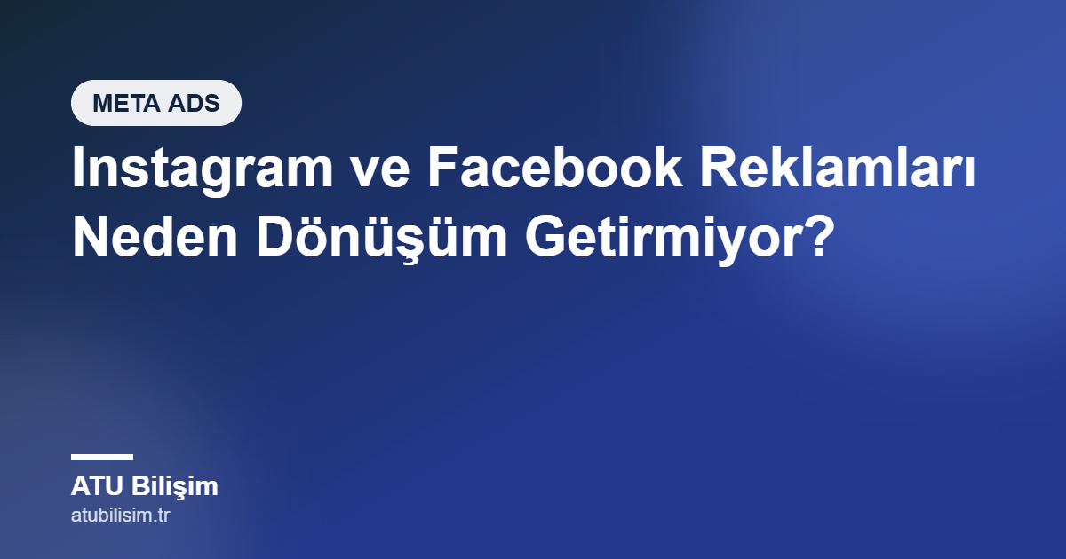 Instagram ve Facebook Reklamları Neden Dönüşüm Getirmiyor? Meta Ads Rehberi