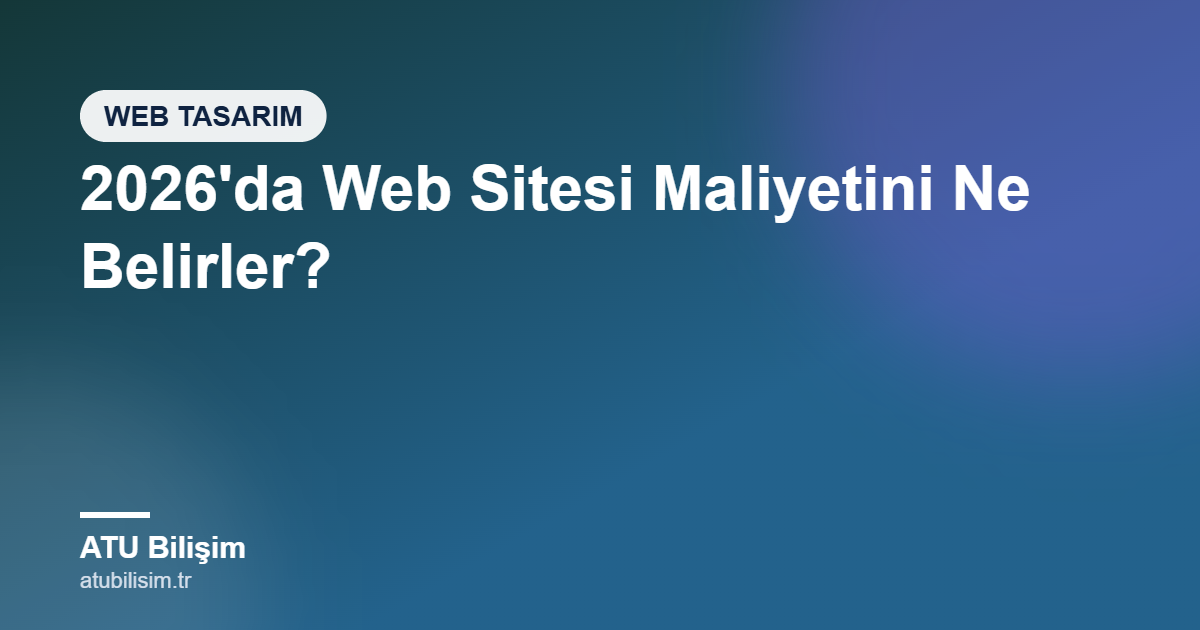 2026'da Web Sitesi Yaptırmanın Maliyeti Neye Bağlı? Fiyatı Belirleyen Faktörler